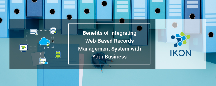 Benefits Of Integrating Web-Based Records Management System With Your Business